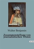 Couverture du livre « Zusammenstellung von journalistischen Texten » de Walter Benjamin aux éditions Culturea