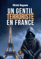 Couverture du livre « Un gentil terroriste en France » de Ulrich Ongania aux éditions Le Lys Bleu
