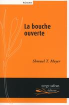 Couverture du livre « La bouche ouverte » de Shmuel T. Meyer aux éditions Serge Safran