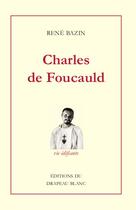 Couverture du livre « Charles de Foucauld : Explorateur au Maroc ; Érmite au Sahara » de Rene Bazin aux éditions Le Drapeau Blanc