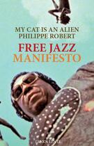 Couverture du livre « Free jazz manifesto » de Philippe Robert et My Cat Is An Alien aux éditions Lenka Lente