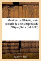 Couverture du livre « Metrique de bh rata, texte sanscrit de deux chapitres du n tya-c stra » de Navelet Mme De aux éditions Hachette Bnf