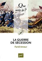 Couverture du livre « La guerre de secession (2e édition) » de Farid Ameur aux éditions Que Sais-je ?