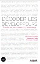 Couverture du livre « Décoder les développeurs ; enquête sur une profession à l'avant-garde » de Benjamin Tainturier et Emmanuelle Duez et . Collectif aux éditions Eyrolles