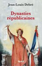 Couverture du livre « Dynasties républicaines » de Debre-J.L aux éditions Fayard