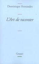 Couverture du livre « L'art de raconter » de Dominique Fernandez aux éditions Grasset