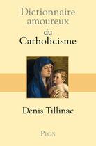 Couverture du livre « Dictionnaire amoureux ; du catholicisme » de Denis Tillinac aux éditions Plon