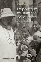 Couverture du livre « La politique musulmane de la France : un projet chrétien pour l'Islam ? 1911-1954 » de Jalila Sbai aux éditions Cnrs Editions