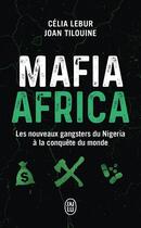 Couverture du livre « Mafia Africa : Les nouveaux gangsters du Nigeria à la conquête du monde » de Joan Tilouine et Celia Lebur aux éditions J'ai Lu