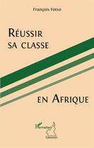 Couverture du livre « Réussir sa classe en Afrique » de Francois Fotso aux éditions L'harmattan