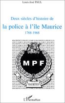 Couverture du livre « Deux siècles d'histoire de la police à l'île Maurice 1768-1968 » de Louis-José Paul aux éditions Editions L'harmattan