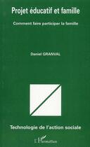 Couverture du livre « Projet éducatif et famille ; comment faire participer la famille » de Daniel Granval aux éditions Editions L'harmattan