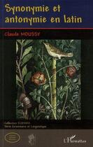 Couverture du livre « Synonymie et antonymie en latin » de Claude Moussy aux éditions Editions L'harmattan