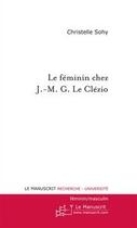 Couverture du livre « Le féminin chez J.-M.G. Le Clézio » de Christelle Sohy aux éditions Le Manuscrit