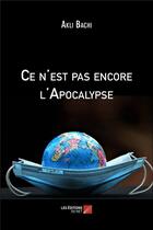 Couverture du livre « Ce n'est pas encore l'apocalypse » de Akli Bachi aux éditions Editions Du Net