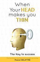 Couverture du livre « When your head makes you thin ; the key to success » de Pascal Delattre aux éditions Books On Demand
