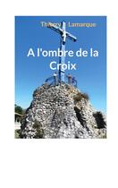 Couverture du livre « A l'ombre de la Croix » de Thierry Lamarque aux éditions Books On Demand