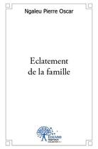 Couverture du livre « Éclatement de la famille » de Pierre Oscar Ngaleu aux éditions Edilivre