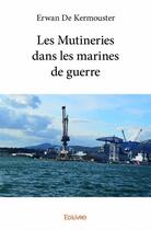 Couverture du livre « Les mutineries dans les marines de guerre » de Erwan De Kermouster aux éditions Edilivre