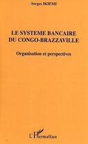 Couverture du livre « Le systeme bancaire du congo-brazzaville - organisation et perspectives » de Ikiemi Serge aux éditions Editions L'harmattan