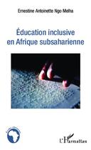 Couverture du livre « Éducation inclusive en Afrique subsaharienne » de Ernestine Antoinette Ngo Melha aux éditions Editions L'harmattan