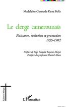 Couverture du livre « Le clergé camerounais ; naissance, évolution et promotion 1935-1982 » de Kana Bella Madeleine aux éditions Editions L'harmattan