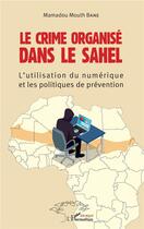 Couverture du livre « Le crime organisé dans le Sahel ; l'utilisation du numérique et les politiques de prévention » de Mamadou Mouth Bane aux éditions L'harmattan