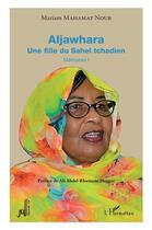 Couverture du livre « Aljawhara, une fille du Sahel tchadien : mémoires t.1 » de Mariam Mahamat Nour aux éditions L'harmattan