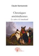 Couverture du livre « Chroniques amérindiennes ; le sabre et le tomahawk » de Claude Staniszewski aux éditions Edilivre