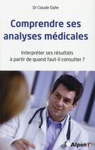 Couverture du livre « Comprendre ses analyses medicales » de Dalle Claude aux éditions Alpen