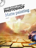 Couverture du livre « SAVOIR TOUT FAIRE ; avec Photoshop ; matte painting » de  aux éditions Oracom