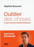 Couverture du livre « Oublier des choses ; ce que vivent les malades d'Alzheimer » de Baptiste Brossard aux éditions Alma Editeur