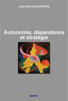 Couverture du livre « Autonomie, dependance et strategie » de Jean-Pierre Escaffre aux éditions Nuvis