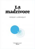 Couverture du livre « La madrivore » de Larraquy Roque aux éditions Lc Christophe Lucquin Editeur
