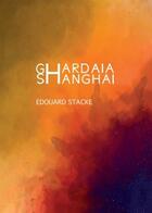 Couverture du livre « Ghardaia Shangai » de Edouard Stacke aux éditions Unicite