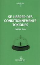 Couverture du livre « Se libérer des conditionnements toxiques » de Dion Pascal aux éditions Entremises