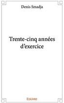 Couverture du livre « Trente-cinq années d'exercice » de Denis Smadja aux éditions Edilivre
