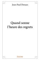 Couverture du livre « Quand sonne l'heure des regrets » de Denaes Jean-Paul aux éditions Edilivre