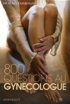 Couverture du livre « 800 questions au gynécologue » de Alain Tamborini aux éditions Marabout