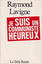 Couverture du livre « Je suis un communiste heureux » de Lavigne Raymond aux éditions Table Ronde
