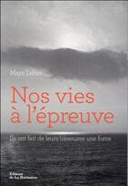 Couverture du livre « Nos vies à l'épreuve ; ils ont fait de leurs blessures une force » de Maya Lebas aux éditions La Martiniere