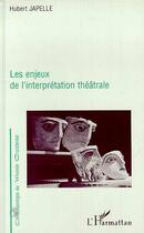 Couverture du livre « Les enjeux de l'interprétation théâtrale » de Hubert Japelle aux éditions L'harmattan