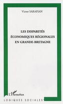 Couverture du livre « Les disparites economiques regionales en grande-bretagne » de Victor Sarafian aux éditions L'harmattan