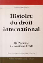 Couverture du livre « Une histoire du droit international ; de l'Antiquité à la création de l'ONU » de Dominique Gaurier aux éditions Pu De Rennes
