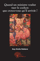 Couverture du livre « Quand un ministre voulut tuer le cochon que croyez-vous qu'il arrivât ? » de Guy-Emile Rebiere aux éditions Edilivre