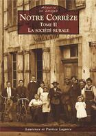 Couverture du livre « Notre Corrèze t.2 ; la société rurale » de Patrice Lagorce et Laurence Lagorce aux éditions Editions Sutton