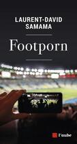 Couverture du livre « Footporn » de Laurent-David Samama aux éditions Editions De L'aube