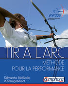 Couverture du livre « Tir à l'arc ; méthode pour la performance ; démarche d'apprentissage fédérale » de F.F.T.A aux éditions Amphora