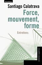 Couverture du livre « Force, mouvement, forme ; entretiens » de Santiago Calatrava aux éditions Parentheses