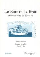 Couverture du livre « Le roman de Brut ; entre mythe et histoire » de Claude Letellier et Denis Huie aux éditions Paradigme